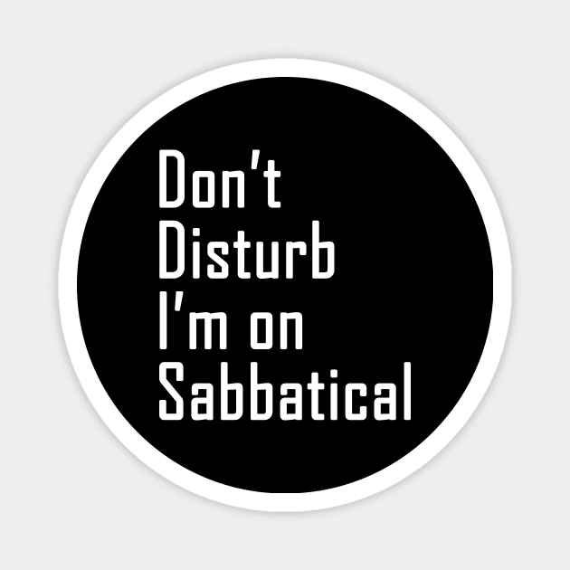 Do not disturb I am on Sabbatical - white text Magnet by NotesNwords